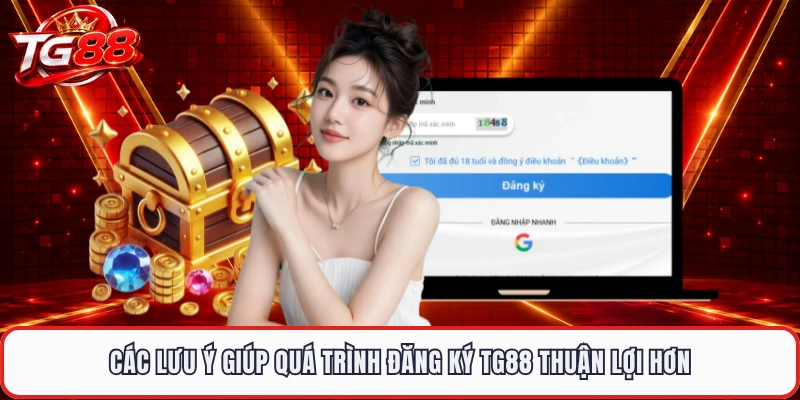 Các lưu ý giúp quá trình đăng ký TG88 thuận lợi hơn