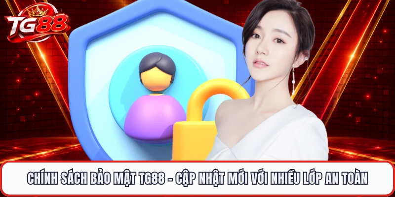 Chính Sách Bảo Mật TG88 - Cập Nhật Mới Với Nhiều Lớp An Toàn
