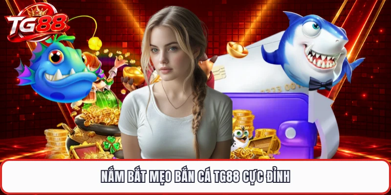 Nắm bắt mẹo bắn cá TG88 cực đỉnh