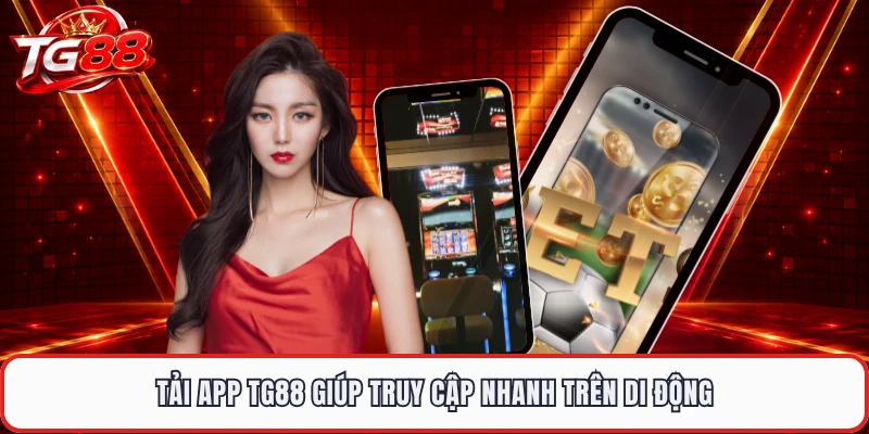 Tải app TG88 giúp truy cập nhanh trên di động