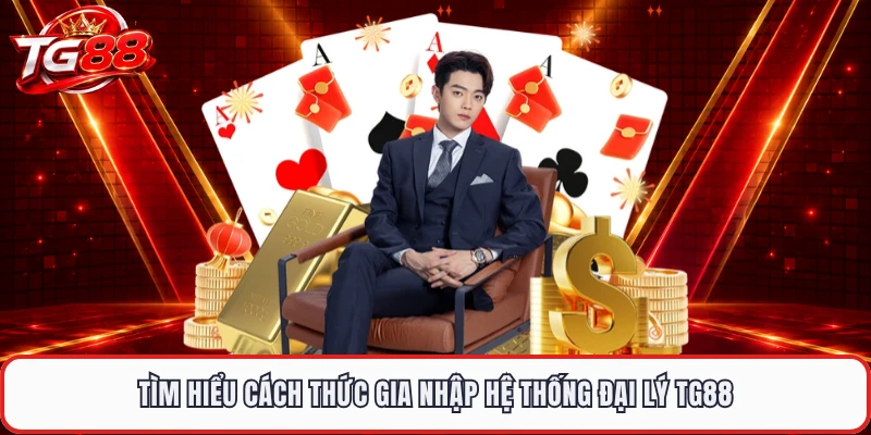 Tìm hiểu cách thức gia nhập hệ thống đại lý TG88