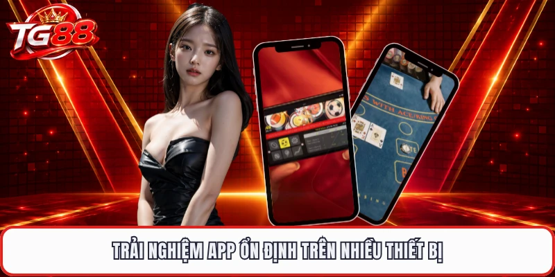 Trải nghiệm app ổn định trên nhiều thiết bị
