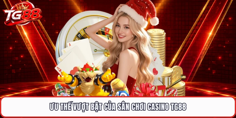 Ưu thế vượt bật của sân chơi casino TG88