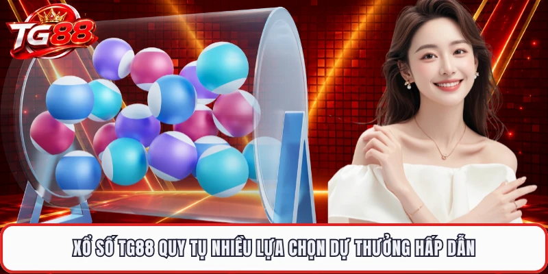 Xổ số TG88 quy tụ nhiều lựa chọn dự thưởng hấp dẫn
